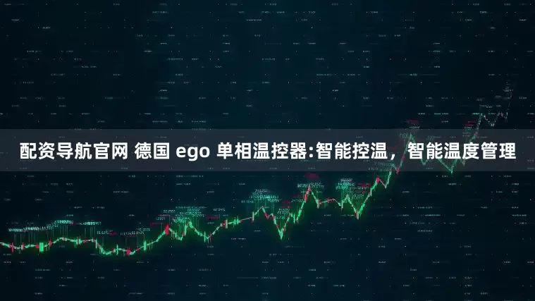 配资导航官网 德国 ego 单相温控器:智能控温，智能温度管理